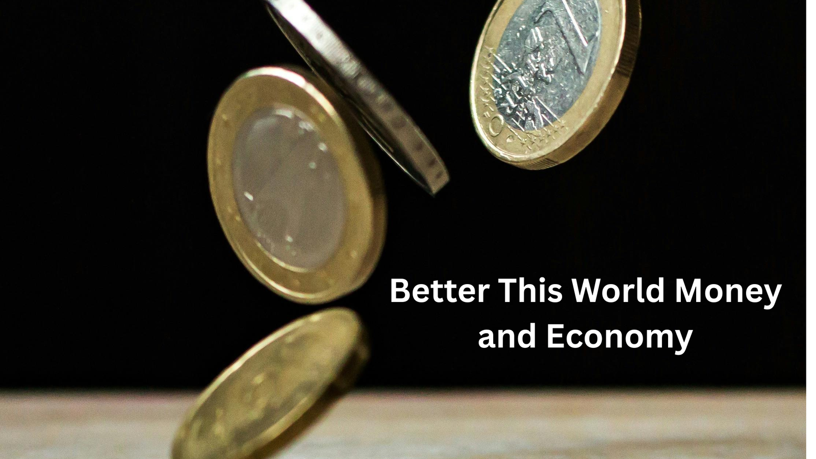 Better This World Money and Economy - Sustainable Long Term Wealth