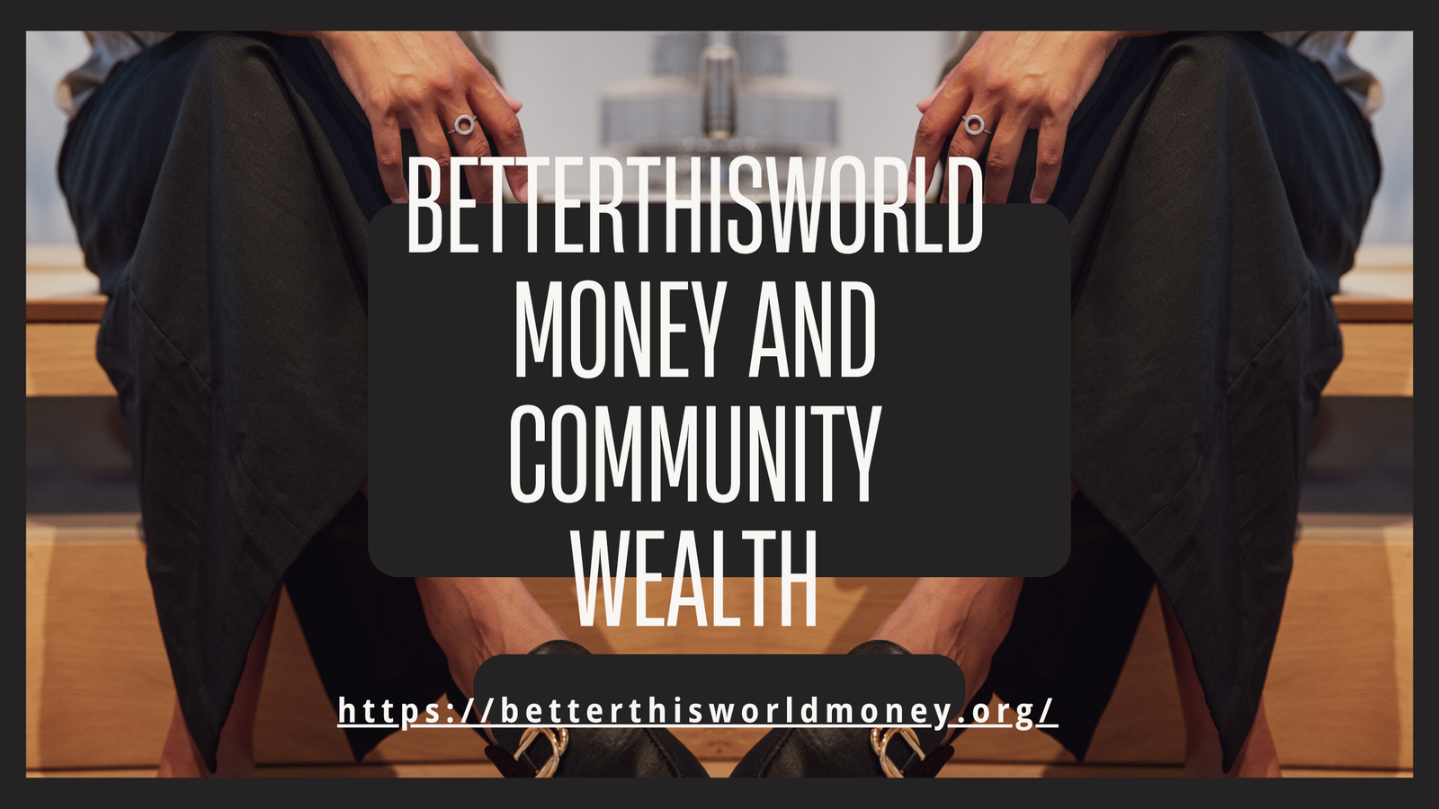 BetterThisWorld Money and Community Wealth